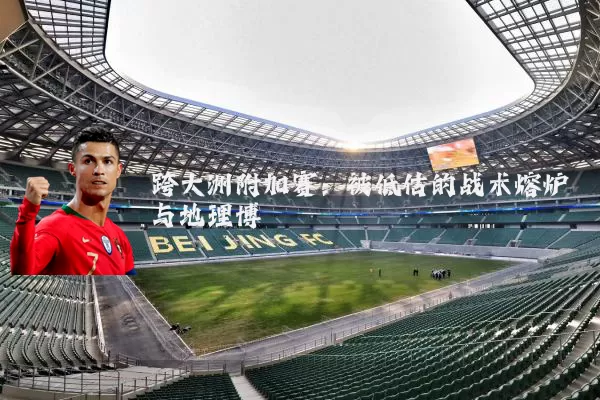 跨大洲附加赛：被低估的战术熔炉与地理博弈