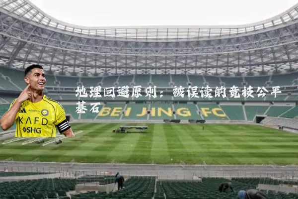 地理回避原则：被误读的竞技公平基石