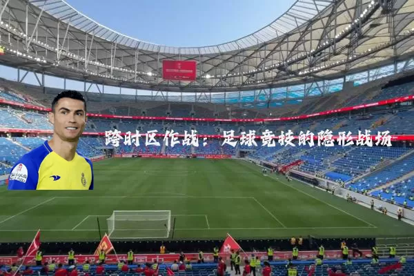 跨时区作战：足球竞技的隐形战场